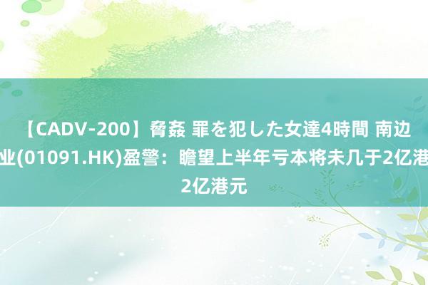 【CADV-200】脅姦 罪を犯した女達4時間 南边锰业(01091.HK)盈警：瞻望上半年亏本将未几于2亿港元