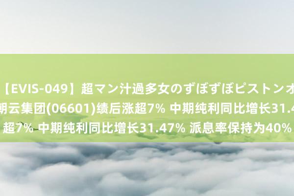 【EVIS-049】超マン汁過多女のずぼずぼピストンオナニー 3 港股异动 | 朝云集团(06601)绩后涨超7% 中期纯利同比增长31.47% 派息率保持为40%