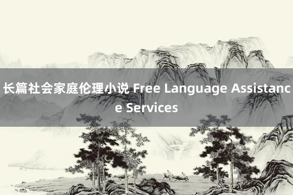 长篇社会家庭伦理小说 Free Language Assistance Services